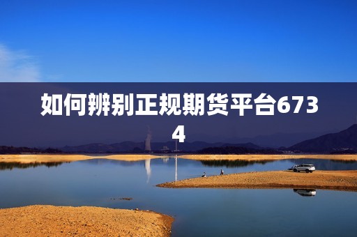 如何辨别正规期货平台6734