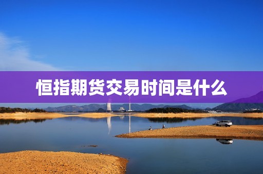 恒指期货交易时间是什么？