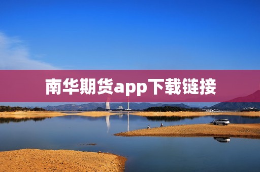 南华期货app下载链接？