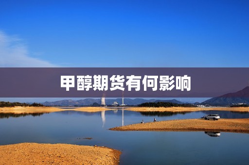 甲醇期货有何影响？