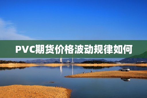 PVC期货价格波动规律如何？
