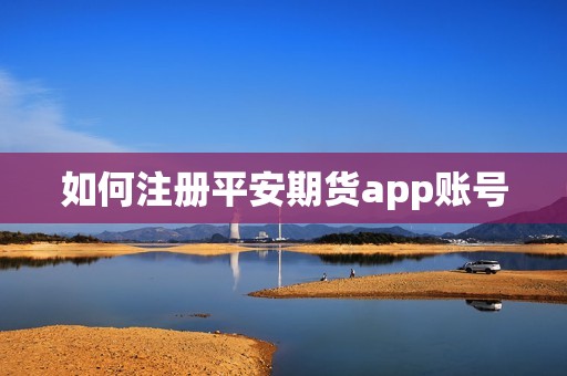 如何注册平安期货app账号？