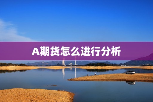 A期货怎么进行分析？