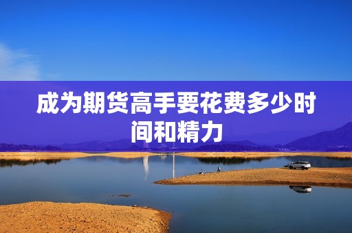 成为期货高手要花费多少时间和精力？